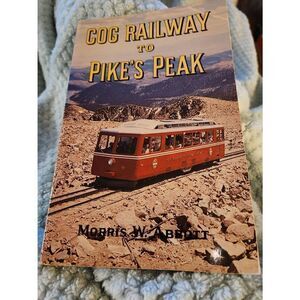 Cog railway to pikes peak book by Morris w. Abbott 1981